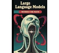 Large Language Models Without the Math: A Plain English Guide on how AI Language Tools Really Work
