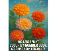 Large Print 100 Color By Number coloring book for Adults: A Relaxing Collection of 100 Easy-to-Color Pages Featuring Flowers, Animals, Nature, ... Large Print for Stress Relief and Creativity