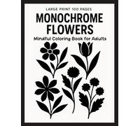 Large Print 100 Pages Monochrome Flowers: Mindful Coloring Book for Adults - Simple Black and White Floral Designs for Relaxation and Focus