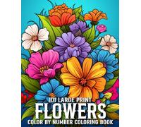 Large Print 101 Flowers Color By Number Coloring Book: Beautiful Flowers Designs 50+ Simple and Large Pages with Flowers Themes for Adults, and Seniors (Large Print 101 Flowers Color By Number)