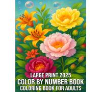 Large Print 2025 Color By Number coloring book for Adults: 100 Relaxing Color By Number Designs Featuring Flowers, Animals, Landscapes, Mandalas & ... Print for Stress Relief and Mindful Coloring