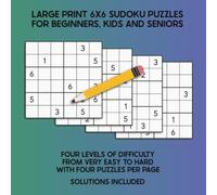 Large Print 6X6 Sudoku Puzzles for Beginners, Kids and Seniors: Four Levels of Difficulty from Very Easy to Hard with Four Puzzles Per Page | Solutions Included