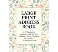 Large Print Address Book: A-Z Alphabetical Organizer with Big Text for Names, Phone Numbers, Emails, and Addresses - Floral Cover Edition