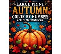 Large Print Autumn Color By Number Adult Coloring Book: Easy and Relaxing Fall Scenes with Large Print Designs for Relaxation | Cozy Seasonal Designs for Adults and Seniors