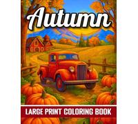 Large Print Autumn Coloring Book: Cozy Fall Scenes with Pumpkins, Sunflowers, Rustic Barns, Vintage Trucks, and Country Homes for Relaxation and Stress Relief...(Autumn Coloring Book for Adults)