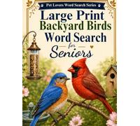 Large Print Backyard Birds Word Search for Seniors: 100 Easy Puzzles with Garden Birds, Bird Watching, Nature Words & More (Pet Lovers Word Search Series)