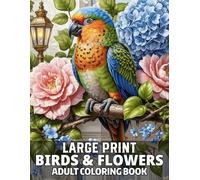 Large Print Birds & Flowers Adult Coloring Book: 50 Unique Birds & Flowers Designs | Simple and Large Print Coloring Book for Men & Women | Perfect for Adult Relaxation and Stress Relief