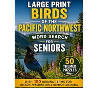 Large Print Birds of the Pacific Northwest Word Search for Seniors: 50 Themed Puzzles with 450 Birding Terms for Oregon, Washington & British Columbia