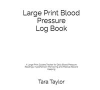 Large Print Blood Pressure Log Book: A Large Print Guided Tracker for Daily Blood Pressure Readings, Hypertension Monitoring and Medical Record Keeping