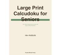 Large Print Calcudoku for Seniors: 100+ Brain-Sharpening Puzzles with Easy-to-Read Numbers: Daily Puzzle Collection to Keep Your Mind Active and Engaged (Large Print Puzzles for Seniors)