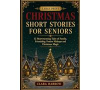 Large-Print Christmas Short Stories for Seniors: 12 Heartwarming Tales of Family, Friendship, Festive Mishaps and Christmas Magic