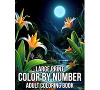 Large Print Color By Number Adult Coloring Book: Large Print Color By Number Coloring Book For Adult of Autumn, Flowers, Birds, Butterfly, Nature, Landscapes, Animals And More.
