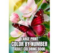Large Print Color By Number Adult Coloring Book: Large Print Color By Number Coloring Book For Senior With Easter, Autumn, Birds, Flowers, Butterfly, Animals And More..