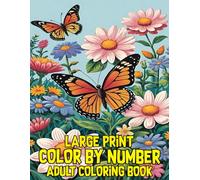 Large Print Color By Number Adult Coloring Book: Large Print Color By Number Coloring Pages for Adults and Seniors Featuring Birds, Flowers, Butterflies, Animals, and More.