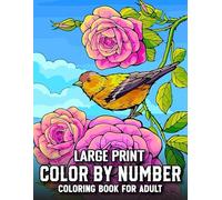 Large Print Color by Number Adult Coloring Book: Large Print Color By Number for Adults and Seniors Featuring Cute Animals, Beautiful Flowers, Birds, ... Nature Scenes, and Relaxing Mandala Designs