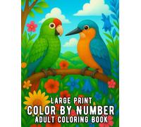 Large Print Color By Number Adult Coloring Book: Large Print Easy Color By Number Adult Coloring Book with Flowers, Birds, Animals, and Relaxing Nature Scenes for Mindful Stress Relief