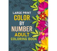 Large Print Color By Number Adult Coloring Book: Relaxing Artwork to Relieve Stress and Inspire Creativity
