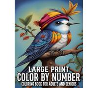 Large Print Color By Number Coloring Book For Adults And Seniors: 101 New Color By Number Adult Coloring Book with Autumn, Easter, Flowers, Birds, ... Animal And More (Easy Coloring Pages)