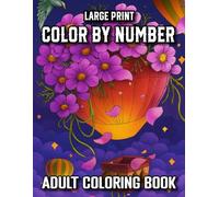 Large Print Color By Number Coloring Book for Adults: Enjoy 50 Easy Large Print Color By Number Coloring Book Designs with Flowers, Birds, Autumn Moments, Butterflies, Cute Animals, and More.