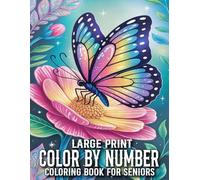 Large Print Color By Number Coloring Book For Seniors: Large Print Color By Number Coloring Book for Adult with Beautiful Designs Featuring Flowers, Animals, Landscapes, Birds, Butterfly and More..