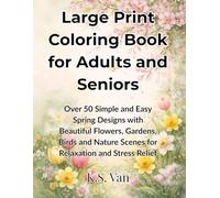 Large Print Coloring Book for Adults and Seniors: Over 50 Simple and Easy Spring Designs with Beautiful Flowers, Gardens, Birds and Nature Scenes for ... Relief (K.S. Van Large Print Collection)