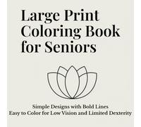 Large Print Coloring Book for Seniors: Simple Designs with Bold Lines - Ideal for Low Vision and Limited Dexterity