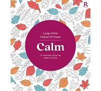 Large Print Colour & Frame - Calm (Colouring Book for Adults): 31 Relaxing Colouring Pages to Enjoy (Richardson Colouring Books)