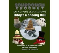 Large Print Crochet Book of Snowy Owl: a Whimsical Winter Dress-Up Set to Crochet: crochet pattern for the visually impaired or seniors - large print amigurumi crochet