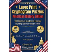 Large Print Cryptogram Puzzles - American History Edition: 100 Famous Quotes from American History to Decode - Founding Fathers, Presidents, Civil Rights, Military Heroes and More