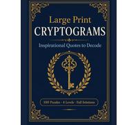 Large Print Cryptograms: 100 Inspirational Quote Puzzles to Decode for Adults and Seniors - Easy to Expert, with Starter Letters and Full Solutions