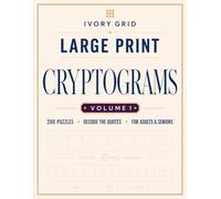 Large Print Cryptograms for Adults & Seniors: Volume 1: 200 Original Puzzles with Hints and Solutions - One Per Page (Ivory Grid Cryptograms)