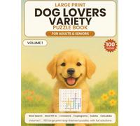 Large Print Dog Lovers Variety Puzzle Book for Adults & Seniors: 100 Large Print Dog Puzzles - Word Search, Word Fill-In, Crossword, Cryptograms, Sudoku and Calcudoku, with Full Solutions