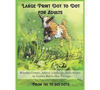Large Print Dot To Dot For Adults Relaxing Country, Animal, Landscape, Farm Scenes From 150 to 505 Dots: 30 (Dot to Dot Books For Adults)