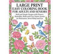 Large Print Easy Coloring Book for Adults and Seniors: Bold and Simple Designs with Flowers, Butterflies, Birds and Cozy Nature Scenes for Relaxation, Stress Relief and Fun