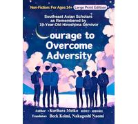 (Large Print Edition) Courage to Overcome Adversity: Southeast Asian Scholars as Remembered by 19-Year-Old Hiroshima Survivor