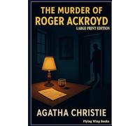 LARGE PRINT EDITION: The Murder of Roger Ackroyd: A Timeless Agatha Christie Classic in Easy-to-Read 15pt Type - The Essential Hercule Poirot Mystery of Secrets, Suspense, and a Shocking Twist