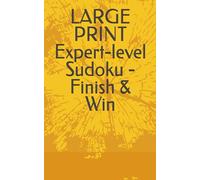 LARGE PRINT Expert-level Sudoku - Finish & Win: Sharpen Focus. Boost Brainpower. Earn Every Victory. Volume 4