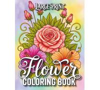 Large Print Flower Coloring Book: A Stunning Collection of Flower Designs Including Bouquets, Wreaths and Mandalas for Adults, Relaxation and Stress-Free Coloring