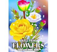 Large Print Flowers Adult Coloring Book: 100 Page Flowers Large print coloring book Beautiful 50 Flowers Designs Coloring Pages for Seniors, Beginners, Women.