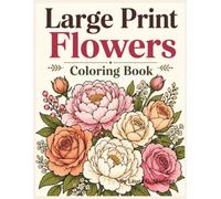 Large Print Flowers Coloring Book: An Easy and Relaxing Large Print Coloring Book for Seniors Featuring 40 Simple, Bold Flower and Garden Designs