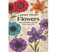Large Print Flowers Coloring Book for Adults: Big Floral Designs, Easy-to-Color Patterns, and Relaxing Mindfulness Coloring for Adults