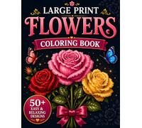 Large Print Flowers Coloring Book for Low Vision: Over 50 Simple, Easy, and Fun Floral Coloring Pages for Adults and Seniors with Big Designs for Stress Relief and Relaxation