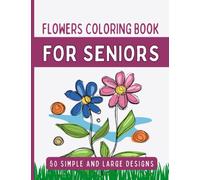 Large Print Flowers Coloring Book For Seniors: Simple And Large Designs, Coloring Book For Seniors and Beginners, Stress Relieving Coloring Book, ... Color These Beautiful Flowers And Have Fun!!!