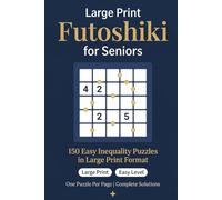 Large Print Futoshiki for Seniors: 150 Easy Inequality Puzzles in Large Print Format with Solutions - Relaxing Brain (Sharp Minds Puzzles)