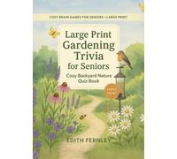 Large Print Gardening Trivia for Seniors: Cozy Backyard Nature Quiz Book: Multiple-choice flowers, birds, herbs & garden folklore questions for gentle brain workouts and care home activities
