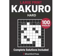 Large Print Hard Kakuro: 100 Challenging Cross-Sum Logic Puzzles for Adults & Seniors - Complete Solutions Included