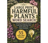 Large Print Harmful Plants Word Search: 55 Puzzles Featuring Harmful Flowers, Garden Plants, Wild Plants, Trees, Berries, Herbs, and Nature Vocabulary (Large Print Plant Series)