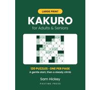 Large Print Kakuro for Adults & Seniors: 120 Cross Sums Number Puzzles with a Genuinely Easy Start, Full Size Answers and Room to Work