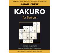 Large Print Kakuro for Seniors: 300 Number Logic Puzzles, Volumes 1, 2 & 3 in One Book - Starter Numbers, Graded Easy to Master, Full Solutions - The Complete Collection (Big & Bold Logic Puzzles)