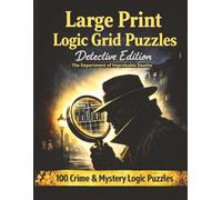 Large Print Logic Grid Puzzles: Detective Edition: 100 Crime & Mystery Logic Puzzles to Sharpen Your Mind • Easy to Hard • With Solutions (Improbable Deaths Series)